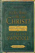 So You Want to Be Like Christ?: Eight Essentials to Get You There
