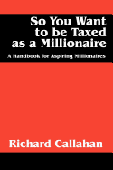 So You Want to Be Taxed as a Millionaire: A Handbook for Aspiring Millionaires