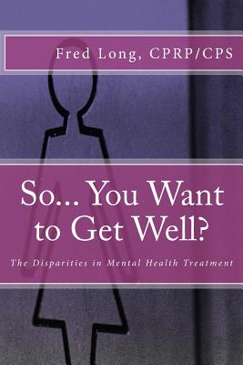 So... You Want to Get Well?: The Disparities in Mental Health Treatment - Long, Fred