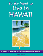 So You Want to Live in Hawaii: A Guide to Settling and Succeeding in the Islands - Polancy, Toni, and Thayer, Matt (Photographer), and Lewis, G Brad (Photographer)