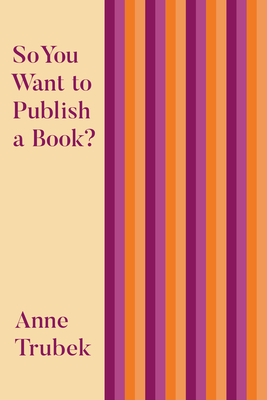 So You Want to Publish a Book? - Trubek, Anne