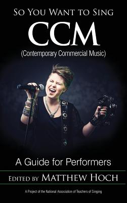 So You Want to Sing CCM (Contemporary Commercial Music): A Guide for Performers - Hoch, Matthew (Editor)