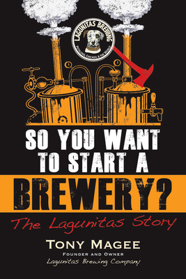So You Want to Start a Brewery? - Magee, Tony