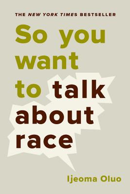 So You Want to Talk About Race - Oluo, Ijeoma