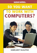 So You Want to Work with Computers - McAlpine, Margaret