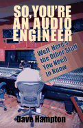 So, You're an Audio Engineer: Well Here's the Other Stuff You Need to Know