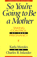 So You're Going to Be a Mother: Taking Control of Your Pregnancy