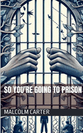 So You're Going to Prison