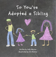 So You've Adopted a Sibling: A big sister's survival guide for big brothers and sisters through adoption of a younger child or baby