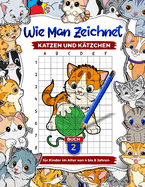 So zeichnet man Katzen und Ktzchen fr Kinder im Alter von 4 bis 8 Jahren: Lernen Sie, entzckende Haustiere zu zeichnen, Schritt-fr-Schritt-Zeichenbcher mit Rasterkopien fr Kinder, Buch 2