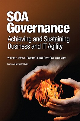 SOA Governance: Achieving and Sustaining Business and IT Agility - Brown, William A, and Laird, Robert, and Gee, Clive