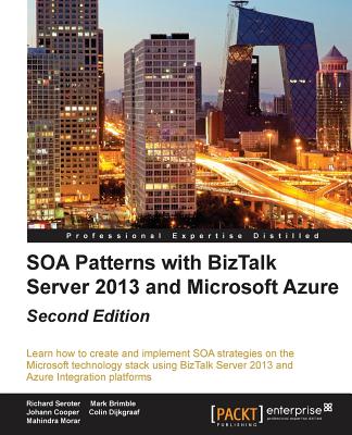 SOA Patterns with BizTalk Server 2013 - Second Edition - Seroter, Richard, and Brimble, Mark, and Cooper, Johann
