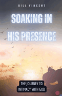 Soaking in His Presence: The Journey to Intimacy with God