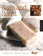 Soap and Scent: Recipes for Natural Beauty