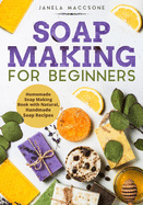 Soap Making for Beginners: Homemade Soap Making Book with Natural, Handmade Soap Recipes