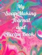 Soap Making Journal And Recipe Book: 8"x11" 120 Page Notebook For your Favorite Soaps