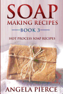 Soap Making Recipes Book 3: Hot Process Soap Recipes
