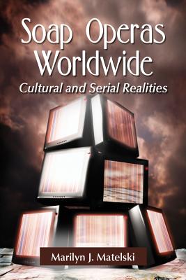 Soap Operas Worldwide: Cultural and Serial Realities - Matelski, Marilyn J