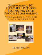 Soapmaking 101 (Teacher Edition): Beginning Cold Process Soapmaking
