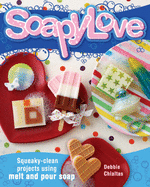 Soapylove: Squeaky-Clean Projects Using Melt-And-Pour Soap