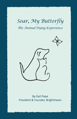 Soar, My Butterfly: The Animal Dying Experience - Pope, Gail