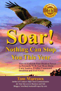 Soar! Nothing Can Stop You This Year: How to Unleash Your Hidden Power to Persuade Well, Get More Done, Gain Sudden Profits, Command Intuition and Feel Great