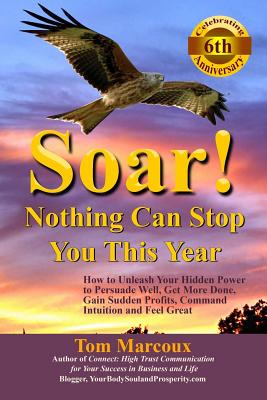 Soar! Nothing Can Stop You This Year: How to Unleash Your Hidden Power to Persuade Well, Get More Done, Gain Sudden Profits, Command Intuition and Feel Great - Robbins, Mike (Contributions by), and Savage, Elayne (Contributions by), and Marcoux, Tom