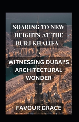 Soaring to New Heights at the Burj Khalifa: Witnessing Dubai's Architectural Wonder - Grace, Favour