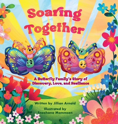 Soaring Together: A Butterfly Family's Story of Discovery, Love, and Resilience - Arnold, Jillian L, and Hunter-Higgins, Emily (Designer)