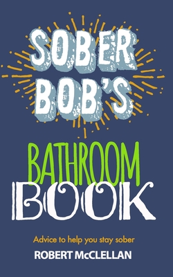 Sober Bob's Bathroom Book: Advice to help you stay sober - Heinerth, Jill (Editor), and McClellan, Robert