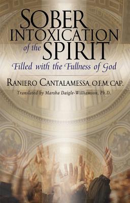 Sober Intoxication of the Spirit: Filled with the Fullness of God - Cantalamessa, Raniero, Father, O.F.M., and Daigle-Williamson, Marsha (Translated by)