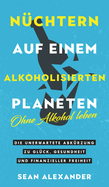 Sober On A Drunk Planet / N?chtern auf einem alkoholisierten Planeten: Giving Up Alcohol. The Unexpected Shortcut to Finding Happiness, Health and Financial Freedom / Ohne Alkohol leben. Die unerwartete Abk?rzung zu Gl?ck, Gesundheit und finanzieller...