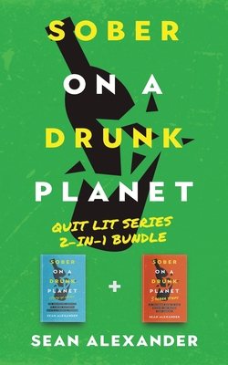 Sober On A Drunk Planet: Quit Lit Series 2-In-1 Bundle. An Uncommon Alcohol Self-Help Guide To Quit Drinking And Stay Sober. For Sober Curious Through To Alcohol Addiction Recovery. - Alexander, Sean