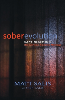 soberevolution: Evolve into Sobriety and Recover Your Alcoholic Marriage - Salis, Sheri, and Salis, Matt