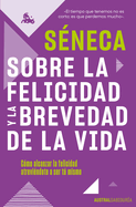 Sobre La Felicidad Y La Brevedad de la Vida: Cmo Alcanzar La Felicidad Atrevindote a Ser Tu Mismo