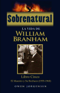 Sobrenatural: La Vida de William Branham: Libro Cinco: El Maestro y Su Rechazo