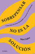 Sobrepensar No Es La Solucin: Cmo Dejar de Pensar Demasiado Y Reconectar Con El Presente / Overthinking Won't Fix It