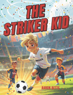 Soccer Books for Kids 8-12: The Striker Kid: An Inspiring Journey of Friendship, Teamwork, and Dreams ! - (Soccer Gifts for Boys 8-12)