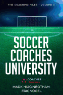 Soccer Coaches University: The Coaching Files Volume 1