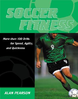 Soccer Fitness: More Than 100 Drills for Speed, Agility, and Quickness - Pearson, Alan, SRN, and Taylor, Graham, (Ba (Foreword by), and Brown, Craig (Foreword by)