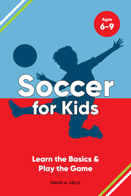 Soccer for Kids: Learn the Basics & Play the Game - Kelly, David A
