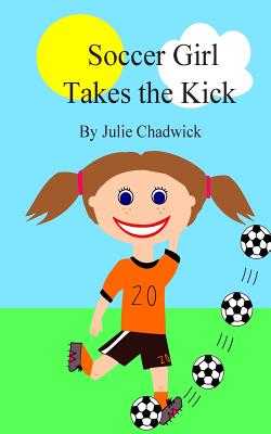 Soccer Girl Takes the Kick - Chadwick, Julie, and Chadwick, Rob (Editor)