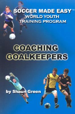 Soccer Made Easy: Coaching Goalkeepers - Green, Shaun