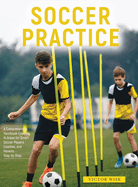 Soccer Practice: : A Comprehensive Handbook Covering 14 Areas for Smart Soccer Players, Coaches, and Parents - Step-by-Step