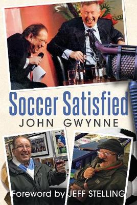 Soccer Satisfied - Gwynne, John, and Stelling, Jeff (Foreword by)