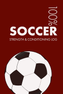 Soccer Strength and Conditioning Log: Daily Soccer Sports Workout Journal and Fitness Diary for Player and Coach - Notebook