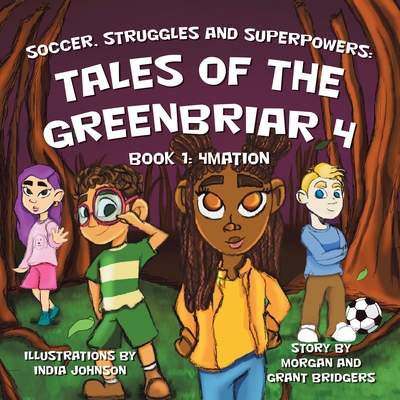 Soccer, Struggles and Superpowers: Tales of the Greenbriar 4: Book 1: 4Mation - Bridgers, Morgan, and Bridgers, Grant