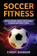 Soccer: Workout Routines, Secrets and Strategies to Improve Your Soccer Fitness