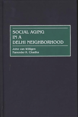 Social Aging in a Delhi Neighborhood - Van Willigen, John, and Chada, Narender, and Chadha, Narender K