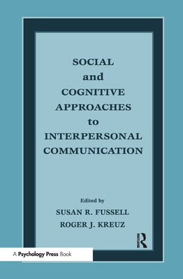 Social and Cognitive Approaches to Interpersonal Communication - Fussell, Susan R (Editor), and Kreuz, Roger J (Editor)